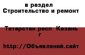  в раздел : Строительство и ремонт . Татарстан респ.,Казань г.